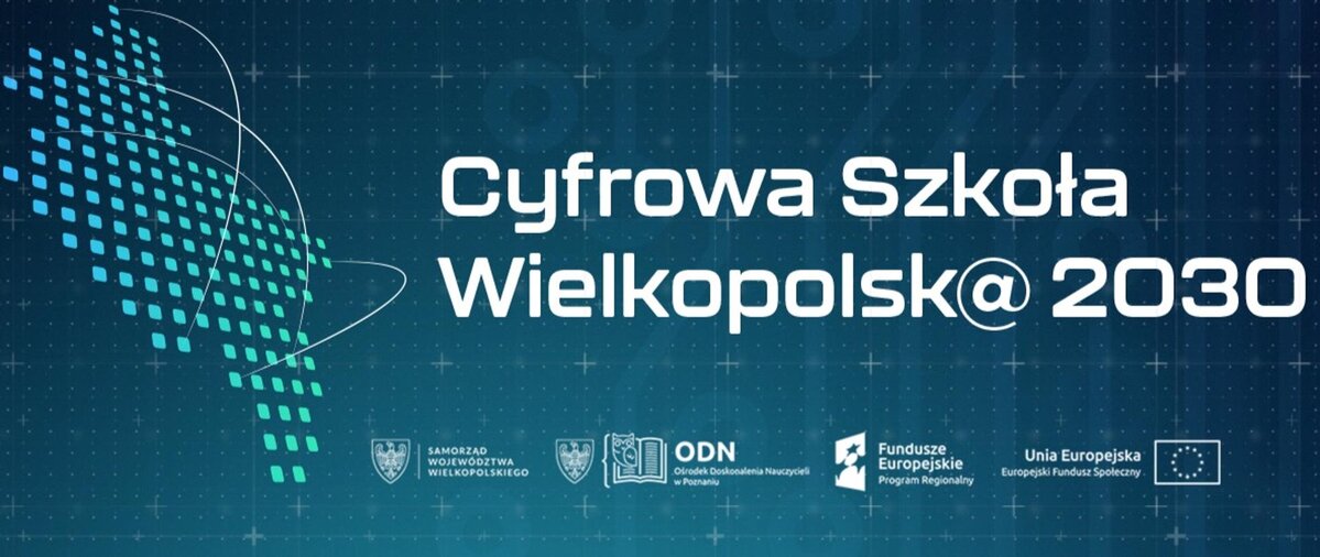 Nowoczesna edukacja w Naszej Szkole  - Cyfrowa Szkoła Wielkopolska 2030